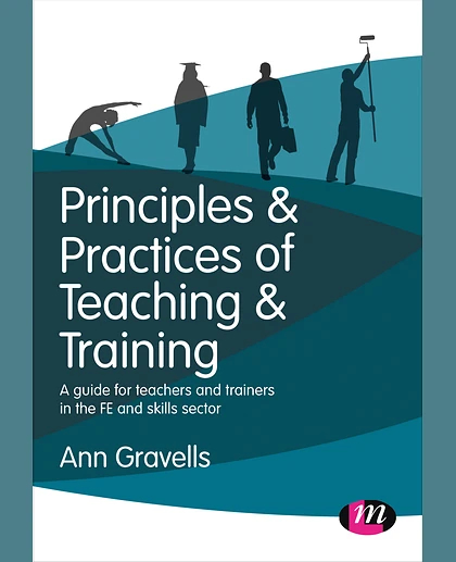 Principles and Practices of Teaching and Training: A Guide for Teachers and Trainers in the FE and Skills Sector, 1st Edition