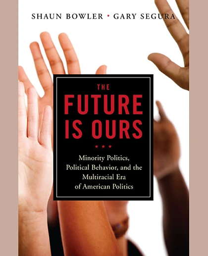 The Future Is Ours: Minority Politics, Political Behavior, and the Multiracial Era of American Politics, 1st Edition