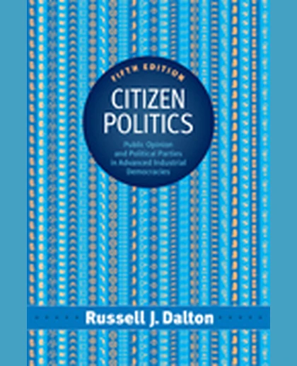 Citizen Politics: Public Opinion and Political Parties in Advanced Industrial Democracies, 6th Edition