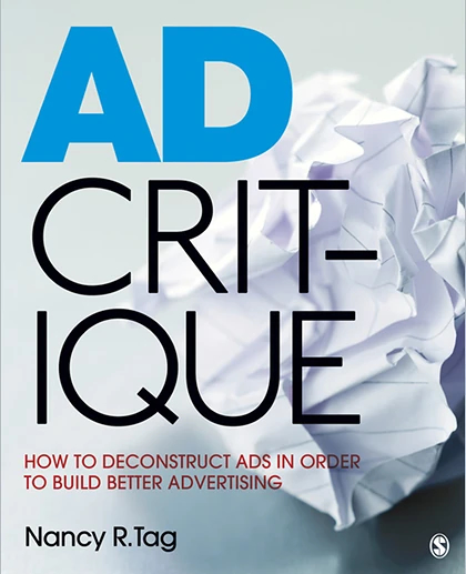Ad Critique: How to Deconstruct Ads in Order to Build Better Advertising, 1st Edition