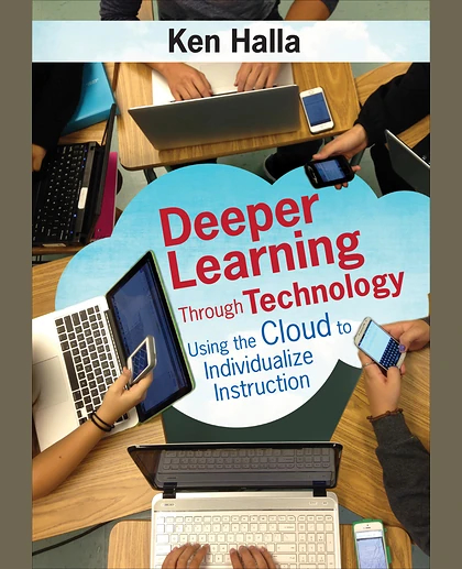 Deeper Learning Through Technology: Using the Cloud to Individualize Instruction, 1st Edition