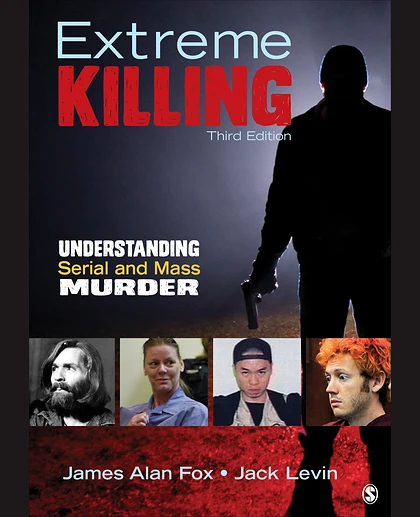 Extreme Killing: Understanding Serial and Mass Murder, 3rd Edition