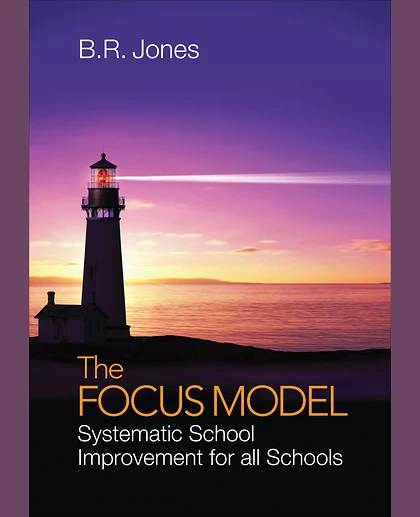 The Focus Model: Systematic School Improvement for All Schools, 1st Edition