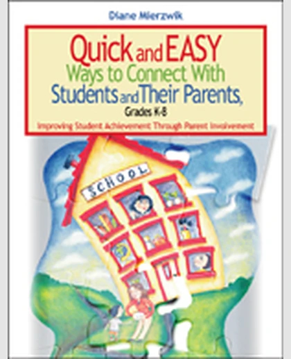 Quick and Easy Ways to Connect With Students and Their Parents, Grades K-8: Improving Student Achievement Through Parent Involvement, 1st Edition