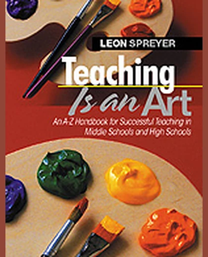 Teaching Is an Art: An A-Z Handbook for Successful Teaching in Middle Schools and High Schools, 1st Edition