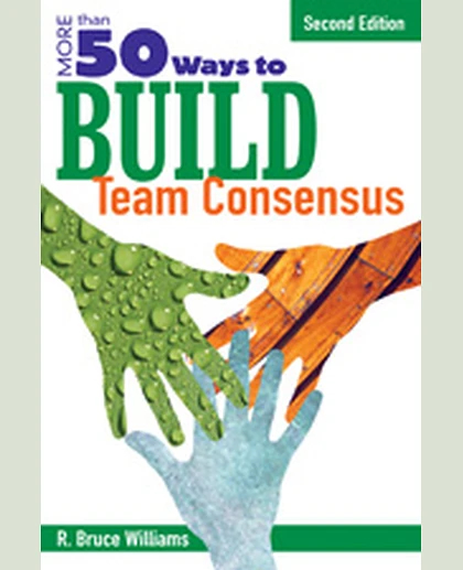 More Than 50 Ways to Build Team Consensus, 2nd Edition