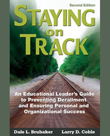 Staying on Track: An Educational Leader′s Guide to Preventing Derailment and Ensuring Personal and Organizational Success, 2nd Edition