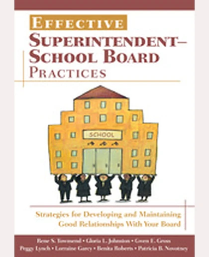 Effective Superintendent-School Board Practices: Strategies for Developing and Maintaining Good Relationships With Your Board, 1st Edition