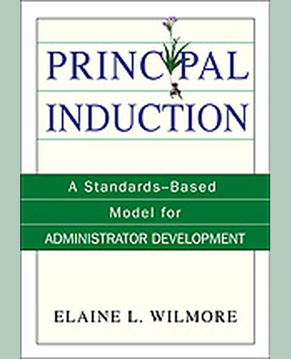Principal Induction: A Standards-Based Model for Administrator Development, 1st Edition