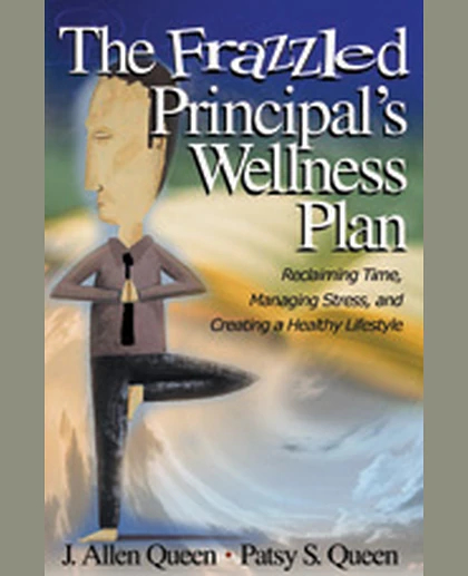 The Frazzled Principal′s Wellness Plan: Reclaiming Time, Managing Stress, and Creating a Healthy Lifestyle, 1st Edition