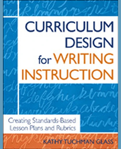Curriculum Design for Writing Instruction: Creating Standards-Based Lesson Plans and Rubrics, 1st Edition