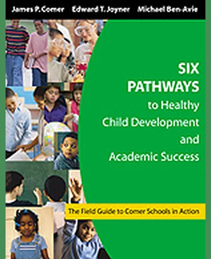 Six Pathways to Healthy Child Development and Academic Success: The Field Guide to Comer Schools in Action, 1st Edition