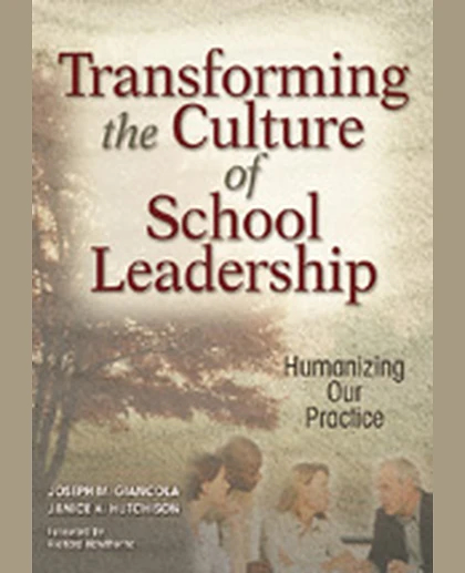 Transforming the Culture of School Leadership: Humanizing Our Practice, 1st Edition