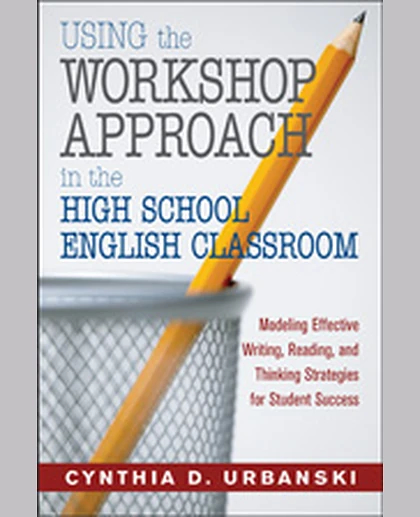 Using the Workshop Approach in the High School English Classroom: Modeling Effective Writing, Reading, and Thinking Strategies for Student Success, 1st Edition