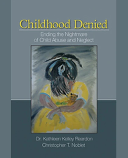 Childhood Denied: Ending the Nightmare of Child Abuse and Neglect, 1st Edition