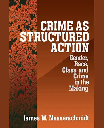 Crime as Structured Action: Gender, Race, Class, and Crime in the Making, 1st Edition