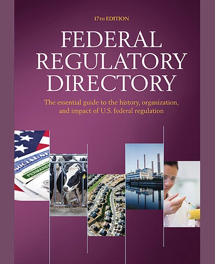 Federal Regulatory Directory: The Essential Guide to the History, Organization and Impact of U.S. Federal Regulation, 17th Edition