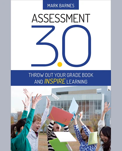 Assessment 3.0: Throw Out Your Grade Book and Inspire Learning, 1st Edition
