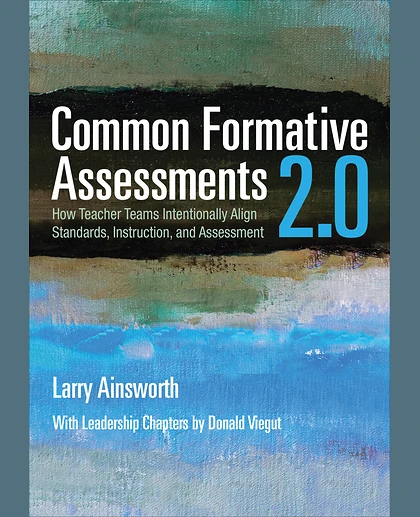 Common Formative Assessments 2.0: How Teacher Teams Intentionally Align Standards, Instruction, and Assessment