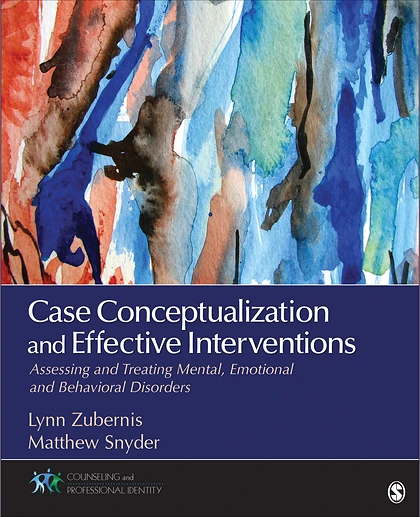 Case Conceptualization and Effective Interventions: Assessing and Treating Mental, Emotional, and Behavioral Disorders, 1st Edition