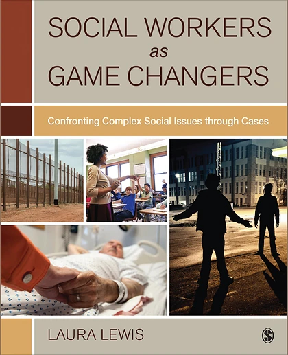 Social Workers as Game Changers: Confronting Complex Social Issues Through Cases, 1st Edition