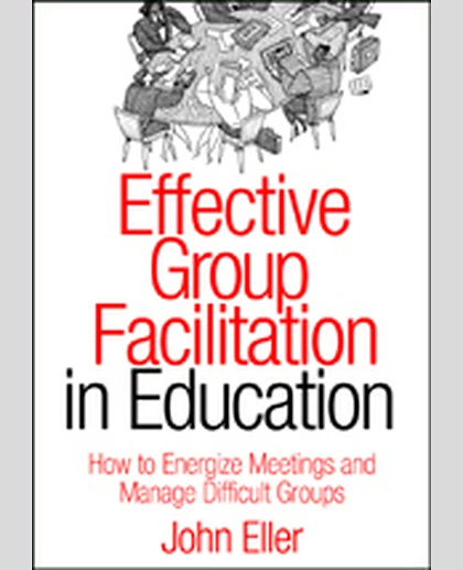 Effective Group Facilitation in Education: How to Energize Meetings and Manage Difficult Groups, 1st Edition