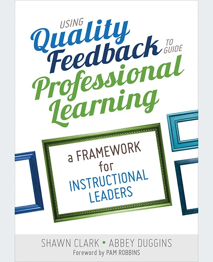 Using Quality Feedback to Guide Professional Learning: A Framework for Instructional Leaders, 1st Edition