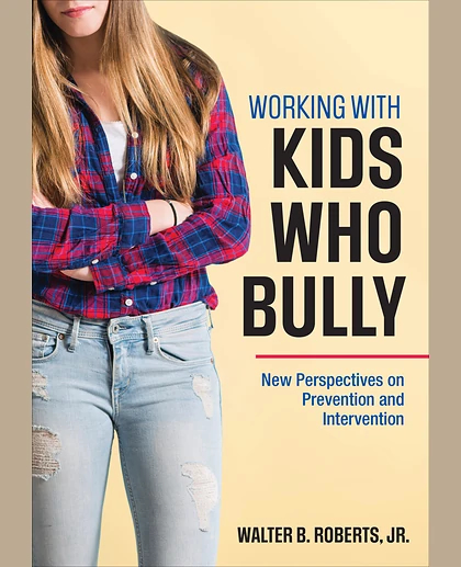 Working With Kids Who Bully: New Perspectives on Prevention and Intervention, 1st Edition