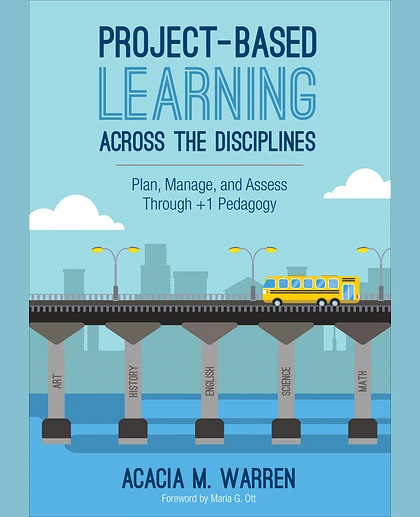 Project-Based Learning Across the Disciplines: Plan, Manage, and Assess Through +1 Pedagogy, 1st Edition