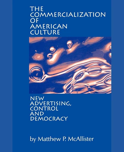 The Commercialization of American Culture: New Advertising, Control and Democracy, 1st Edition