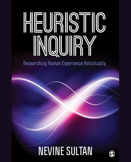 Heuristic Inquiry: Researching Human Experience Holistically, 1st Edition