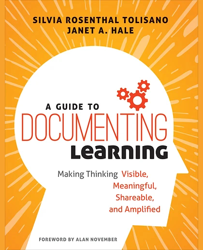 A Guide to Documenting Learning: Making Thinking Visible, Meaningful, Shareable, and Amplified, 1st Edition