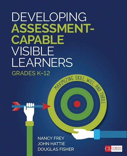 Developing Assessment-Capable Visible Learners, Grades K-12: Maximizing Skill, Will, and Thrill, 1st Edition