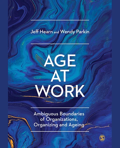 Age at Work: Ambiguous Boundaries of Organizations, Organizing and Ageing
