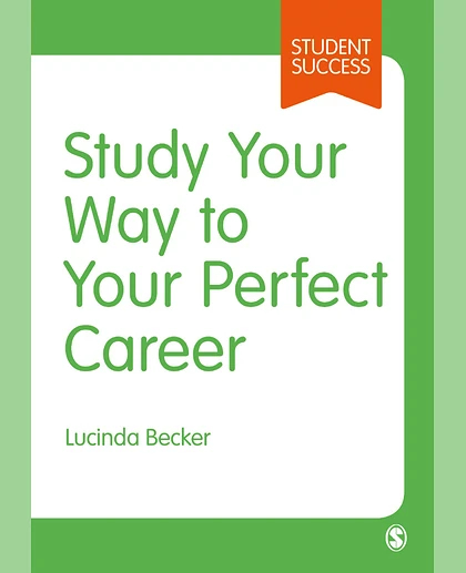 Study Your Way to Your Perfect Career: How to Become a Successful Student, Fast, and Then Make It Count