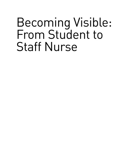Becoming Visible: From Student to Staff Nurse