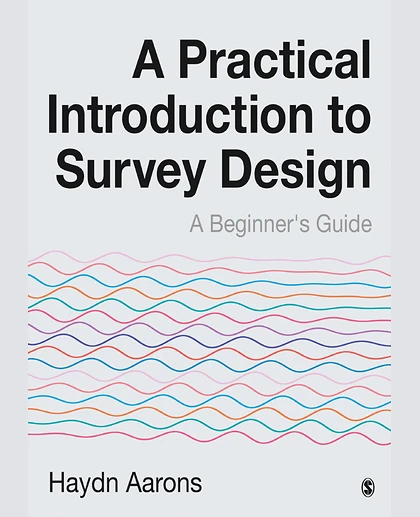 A Practical Introduction to Survey Design: A Beginner's Guide