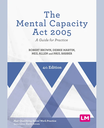 The Mental Capacity Act 2005: A Guide for Practice, 4th Edition