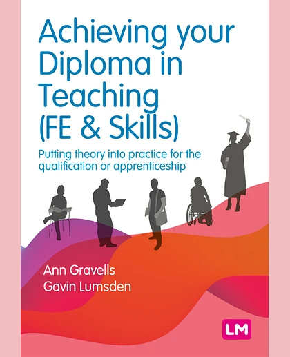 Achieving Your Diploma in Teaching (FE & Skills): Putting Theory into Practice for the Qualification or Apprenticeship, 1st Edition