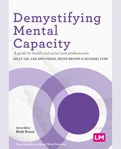 Demystifying Mental Capacity: A Guide for Health and Social Care Professionals