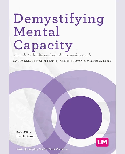 Demystifying Mental Capacity: A Guide for Health and Social Care Professionals, 1st Edition