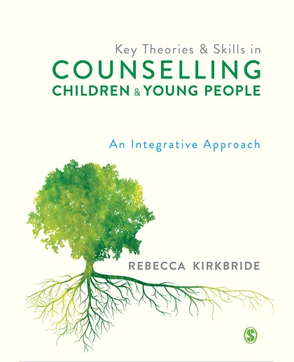 Key Theories and Skills in Counselling Children and Young People: An Integrative Approach