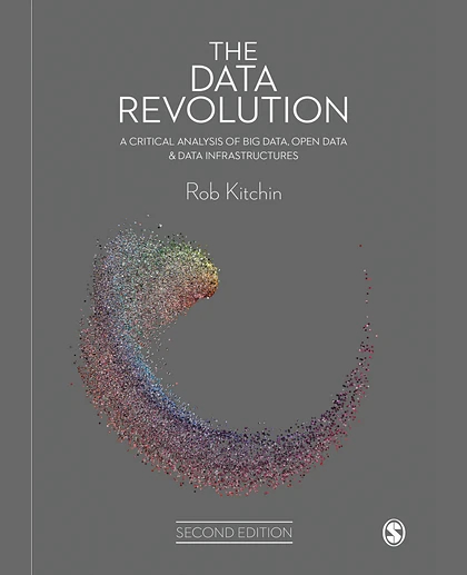 The Data Revolution: A Critical Analysis of Big Data, Open Data & Data Infrastructures, 2nd Edition