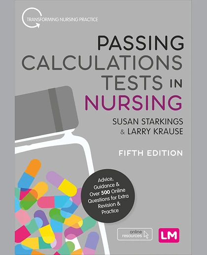 Passing Calculations Tests in Nursing: Advice, Guidance and Over 500 Online Questions for Extra Revision and Practice, 5th Edition
