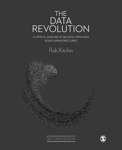 The Data Revolution: A Critical Analysis of Big Data, Open Data and Data Infrastructures, 2nd Edition