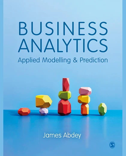 Business Analytics: Applied Modelling and Prediction, 1st Edition