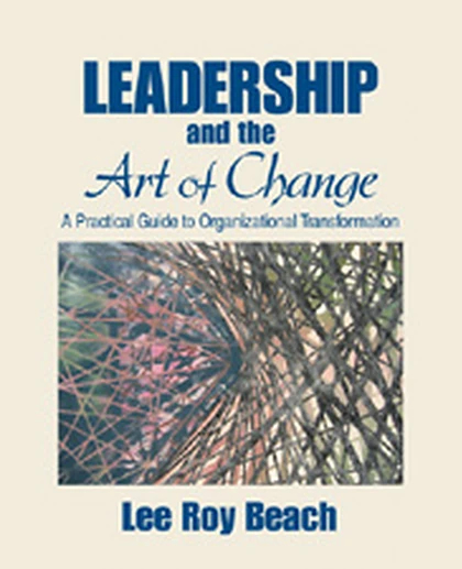 Leadership and the Art of Change: A Practical Guide to Organizational Transformation, 1st Edition
