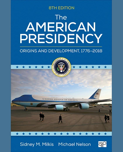 The American Presidency: Origins and Development, 1776-2018, 8th Edition