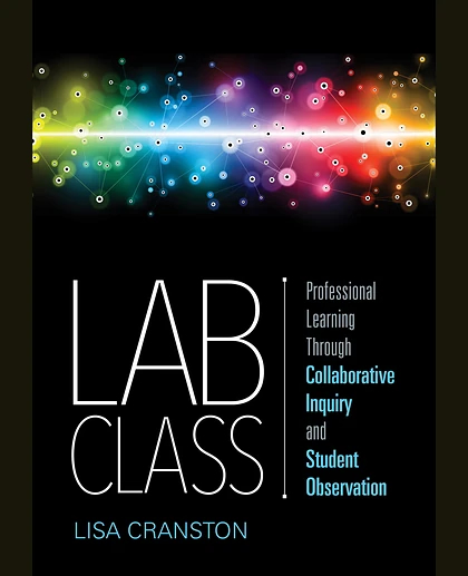 Lab Class: Professional Learning Through Collaborative Inquiry and Student Observation, 1st Edition