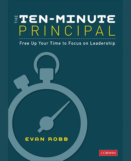 The Ten-Minute Principal: Free Up Your Time to Focus on Leadership, 1st Edition